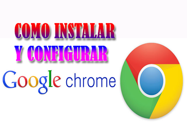 Como Instalar y Configurar Google Chrome Actualizado